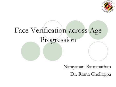 Face Verification across Age Progression Narayanan Ramanathan Dr. Rama Chellappa.