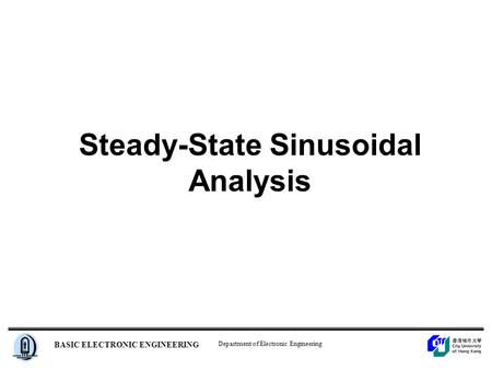 Department of Electronic Engineering BASIC ELECTRONIC ENGINEERING Steady-State Sinusoidal Analysis.