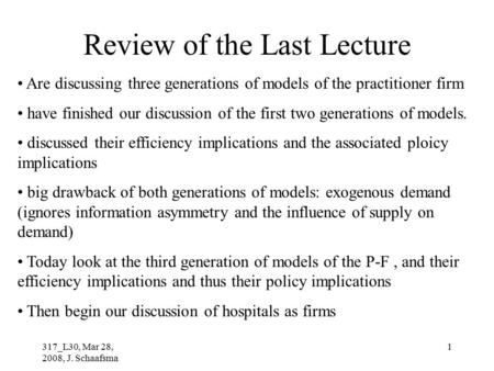 317_L30, Mar 28, 2008, J. Schaafsma 1 Review of the Last Lecture Are discussing three generations of models of the practitioner firm have finished our.