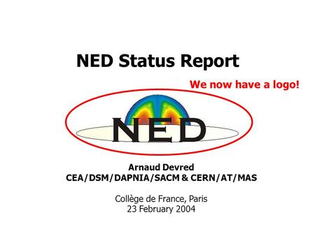 NED Status Report Arnaud Devred CEA/DSM/DAPNIA/SACM & CERN/AT/MAS Collège de France, Paris 23 February 2004 We now have a logo!