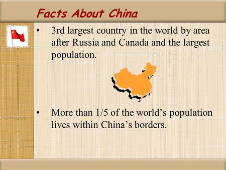 Facts About China 3rd largest country in the world by area after Russia and Canada and the largest population. More than 1/5 of the world’s population.