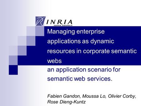 Managing enterprise applications as dynamic resources in corporate semantic webs an application scenario for semantic web services. Fabien Gandon, Moussa.