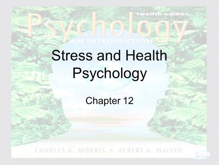 Psychology: An Introduction Charles A. Morris & Albert A. Maisto © 2005 Prentice Hall Stress and Health Psychology Chapter 12.