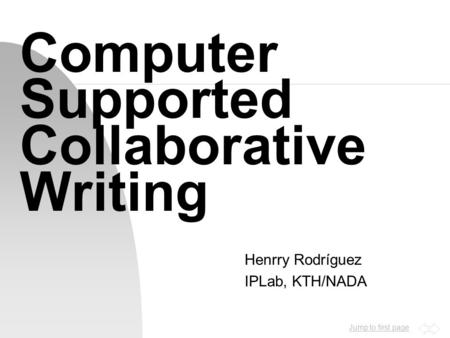Jump to first page Computer Supported Collaborative Writing Henrry Rodríguez IPLab, KTH/NADA.