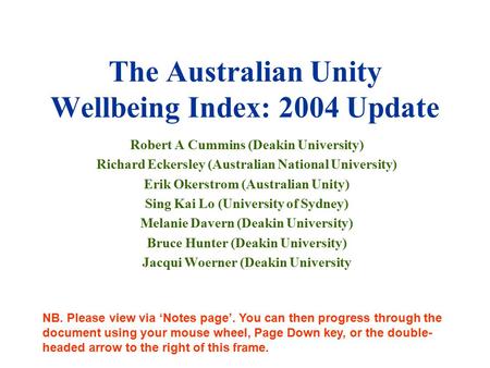 The Australian Unity Wellbeing Index: 2004 Update Robert A Cummins (Deakin University) Richard Eckersley (Australian National University) Erik Okerstrom.