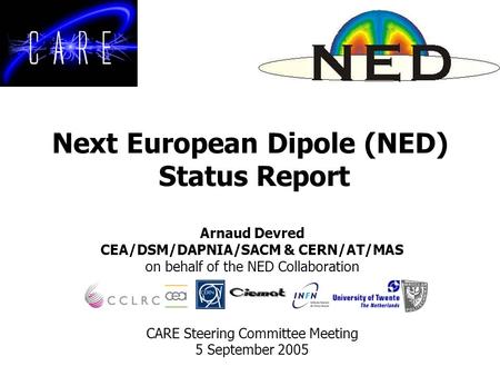 Next European Dipole (NED) Status Report Arnaud Devred CEA/DSM/DAPNIA/SACM & CERN/AT/MAS on behalf of the NED Collaboration CARE Steering Committee Meeting.