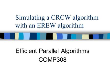 Simulating a CRCW algorithm with an EREW algorithm Efficient Parallel Algorithms COMP308.