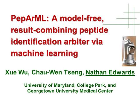 PepArML: A model-free, result-combining peptide identification arbiter via machine learning Xue Wu, Chau-Wen Tseng, Nathan Edwards University of Maryland,