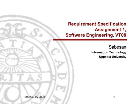 29 January 2008 1 Requirement Specification Assignment 1, Software Engineering, VT08 Sabesan Information Technology Uppsala University.