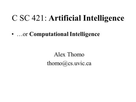 C SC 421: Artificial Intelligence …or Computational Intelligence Alex Thomo