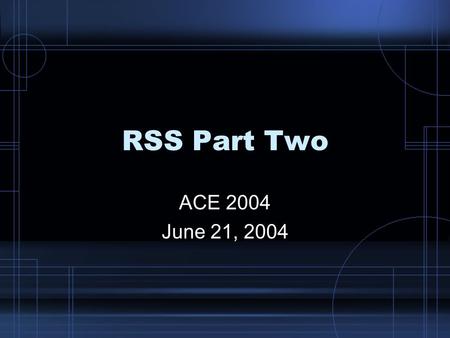 RSS Part Two ACE 2004 June 21, 2004. Versions of RSS.90.91 1.0.92.93 2.0.
