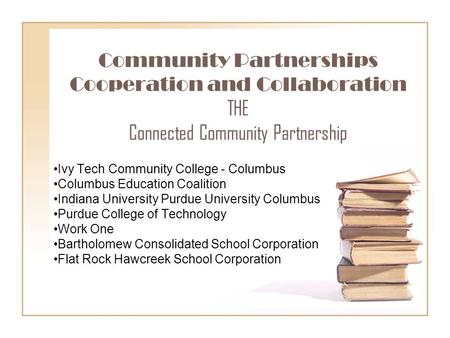 Community Partnerships Cooperation and Collaboration THE Connected Community Partnership Ivy Tech Community College - Columbus Columbus Education Coalition.