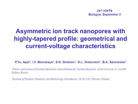 Asymmetric ion track nanopores with highly-tapered profile: geometrical and current-voltage characteristics P.Yu. Apel 1, I.V. Blonskaya 1, S.N. Dmitriev.
