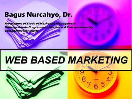 Bagus Nurcahyo, Dr. Programme of Study of Marketing Management Undergraduate Programme of Business & Entrepreneurship Gunadarma University WEB BASED MARKETING.