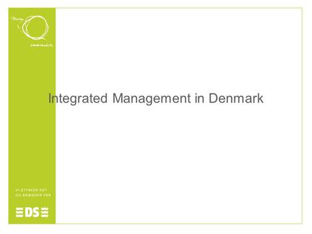 Integrated Management in Denmark. What is the background for making a standard on Integrated management Create and visualize a common base for the existing.