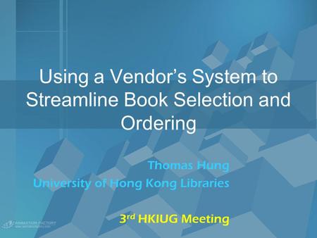 Using a Vendor’s System to Streamline Book Selection and Ordering Thomas Hung University of Hong Kong Libraries 3 rd HKIUG Meeting.