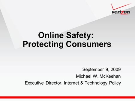 September 9, 2009 Michael W. McKeehan Executive Director, Internet & Technology Policy Online Safety: Protecting Consumers.