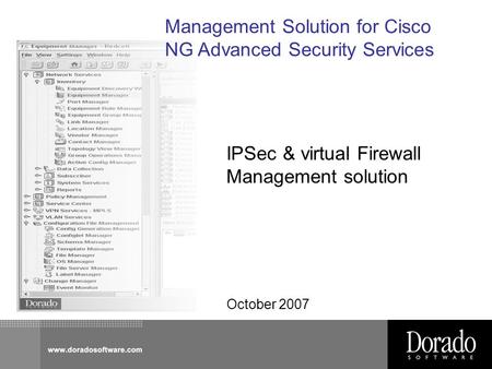 Management Solution for Cisco NG Advanced Security Services IPSec & virtual Firewall Management solution October 2007.