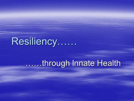 Resiliency…… ……through Innate Health  “teachers are burning out at an alarming rate” Dr. R. Common.