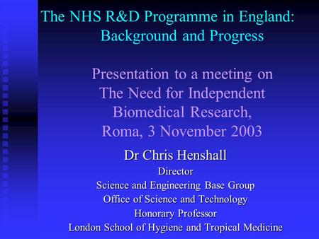 The NHS R&D Programme in England: Background and Progress Presentation to a meeting on The Need for Independent Biomedical Research, Roma, 3 November 2003.