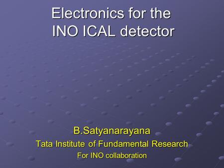 Electronics for the INO ICAL detector B.Satyanarayana Tata Institute of Fundamental Research For INO collaboration.