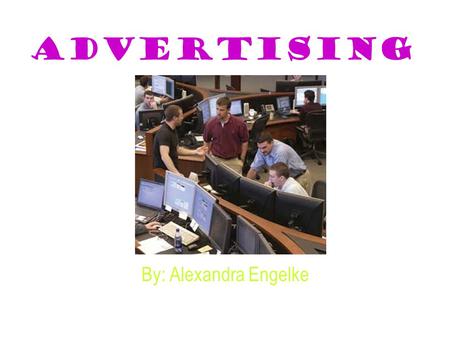 Advertising By: Alexandra Engelke What is advertising? Advertising is a form of communication whose purpose is to inform potential customers about products.