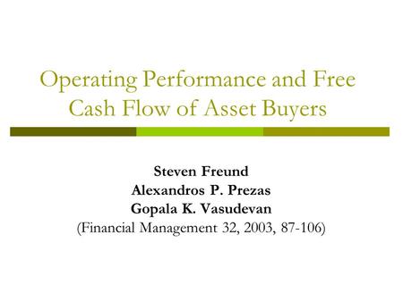 Operating Performance and Free Cash Flow of Asset Buyers Steven Freund Alexandros P. Prezas Gopala K. Vasudevan (Financial Management 32, 2003, 87-106)