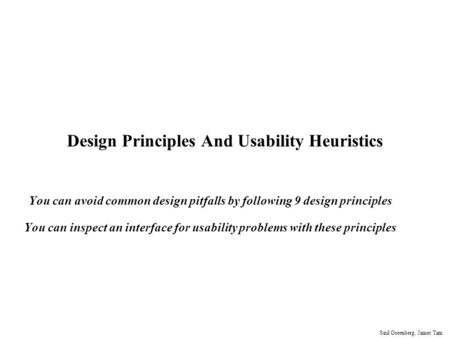 Saul Greenberg, James Tam Design Principles And Usability Heuristics You can avoid common design pitfalls by following 9 design principles You can inspect.