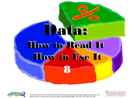 Data: How to Read It How to Use It 8 Printed with permission from the following National Science Foundation Long Term Ecological Research sites involved.