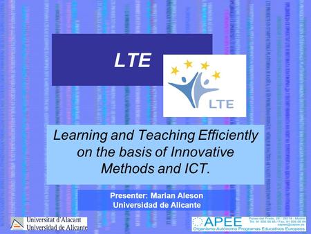 LTE Learning and Teaching Efficiently on the basis of Innovative Methods and ICT. Presenter: Marian Aleson Universidad de Alicante.