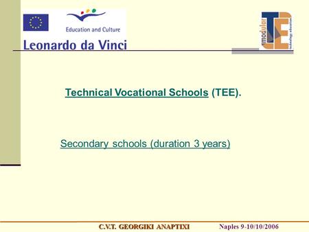 Technical Vocational Schools (TEE). Secondary schools (duration 3 years) C.V.T. GEORGIKI ANAPTIXI C.V.T. GEORGIKI ANAPTIXI Naples 9-10/10/2006.