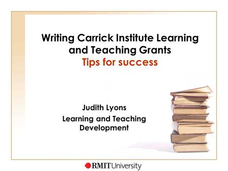 Writing Carrick Institute Learning and Teaching Grants Tips for success Judith Lyons Learning and Teaching Development.