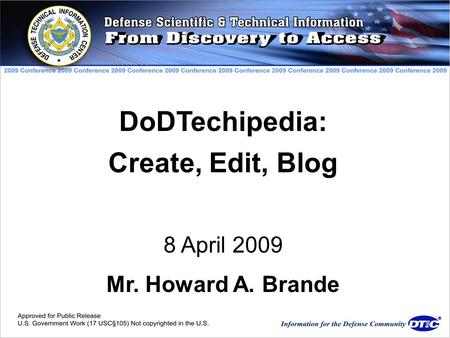 DoDTechipedia: Create, Edit, Blog 8 April 2009 Mr. Howard A. Brande.