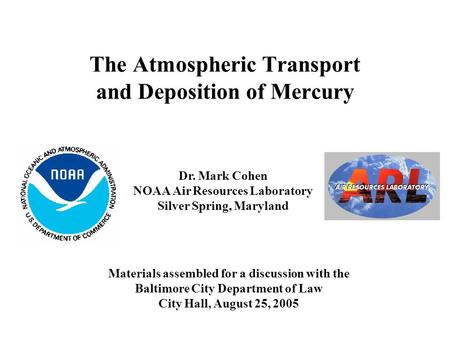 The Atmospheric Transport and Deposition of Mercury Dr. Mark Cohen NOAA Air Resources Laboratory Silver Spring, Maryland Materials assembled for a discussion.