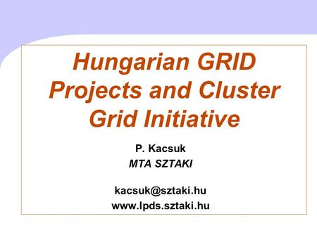 Hungarian GRID Projects and Cluster Grid Initiative P. Kacsuk MTA SZTAKI