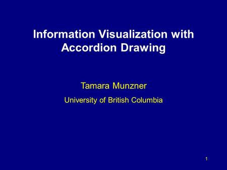 1 Information Visualization with Accordion Drawing Tamara Munzner University of British Columbia.