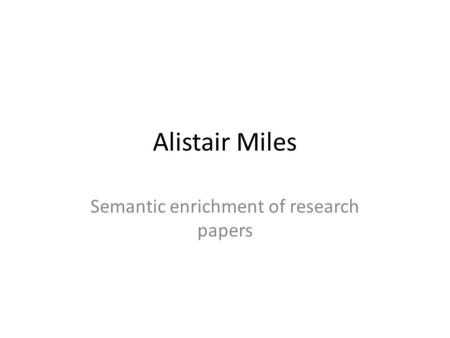 Alistair Miles Semantic enrichment of research papers.