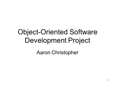 1 Object-Oriented Software Development Project Aaron Christopher.