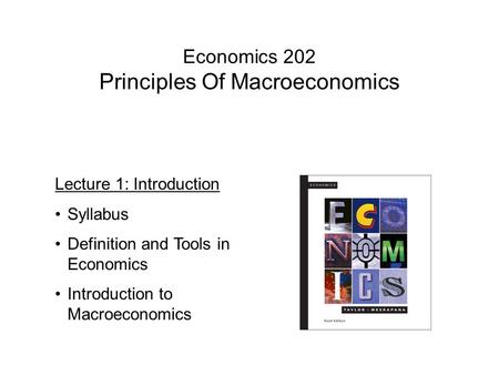 Economics 202 Principles Of Macroeconomics Lecture 1: Introduction Syllabus Definition and Tools in Economics Introduction to Macroeconomics.