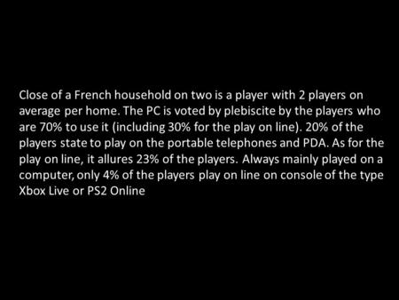 Close of a French household on two is a player with 2 players on average per home. The PC is voted by plebiscite by the players who are 70% to use it (including.