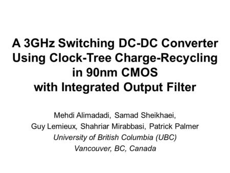 Mehdi Alimadadi, Samad Sheikhaei, Guy Lemieux, Shahriar Mirabbasi, Patrick Palmer University of British Columbia (UBC) Vancouver, BC, Canada A 3GHz Switching.