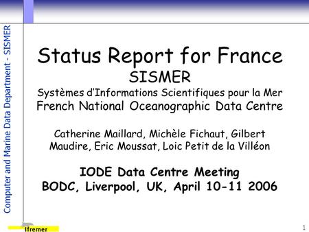 Computer and Marine Data Department - SISMER 1 Status Report for France SISMER Systèmes d’Informations Scientifiques pour la Mer French National Oceanographic.