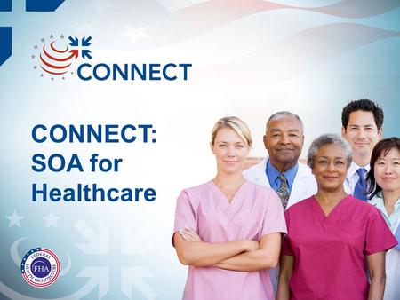 CONNECT: SOA for Healthcare. A Nation’s Call to Action “We’ll be on our way to computerizing all of America’s medical records, which won’t just eliminate.