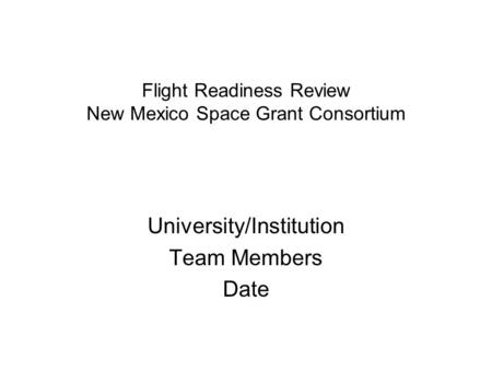 Flight Readiness Review New Mexico Space Grant Consortium University/Institution Team Members Date.