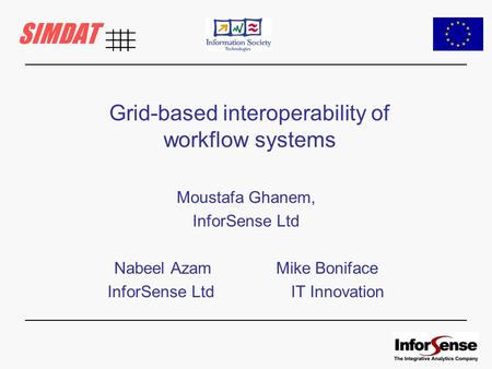 Grid-based interoperability of workflow systems Moustafa Ghanem, InforSense Ltd Nabeel Azam Mike Boniface InforSense Ltd IT Innovation.