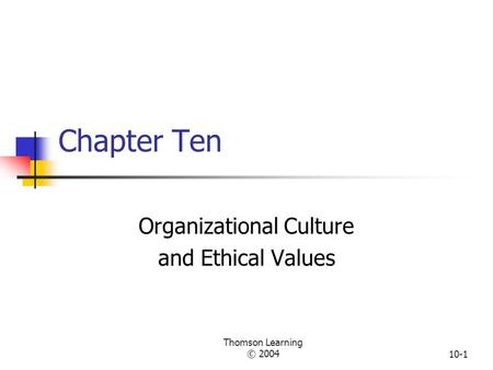 Thomson Learning © 200410-1 Chapter Ten Organizational Culture and Ethical Values.