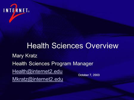 October 7, 2003 Health Sciences Overview Mary Kratz Health Sciences Program Manager