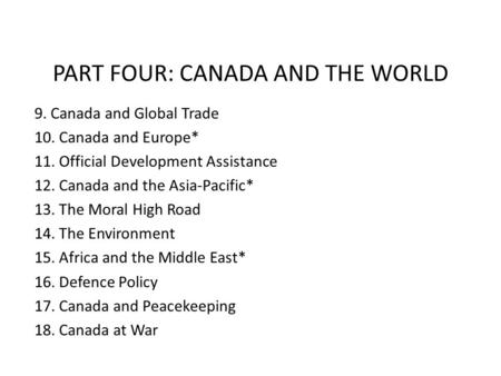 PART FOUR: CANADA AND THE WORLD 9. Canada and Global Trade 10. Canada and Europe* 11. Official Development Assistance 12. Canada and the Asia-Pacific*
