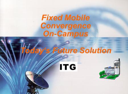 Fixed Mobile Convergence On-Campus Today‘s Future Solution.