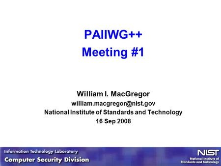 1 1 PAIIWG++ Meeting #1 William I. MacGregor National Institute of Standards and Technology 16 Sep 2008.